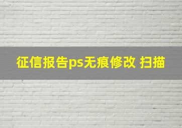 征信报告ps无痕修改 扫描